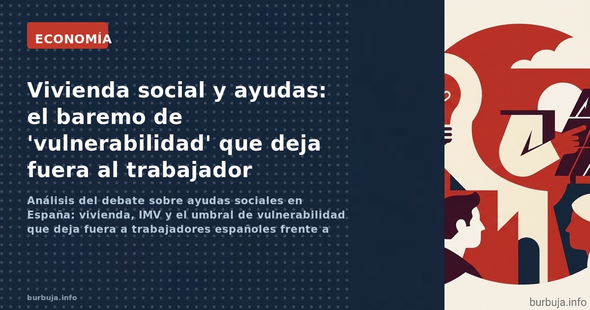 Análisis del debate sobre ayudas sociales en España: vivienda, IMV y el umbral de vulnerabilidad que deja fuera a trabajadore