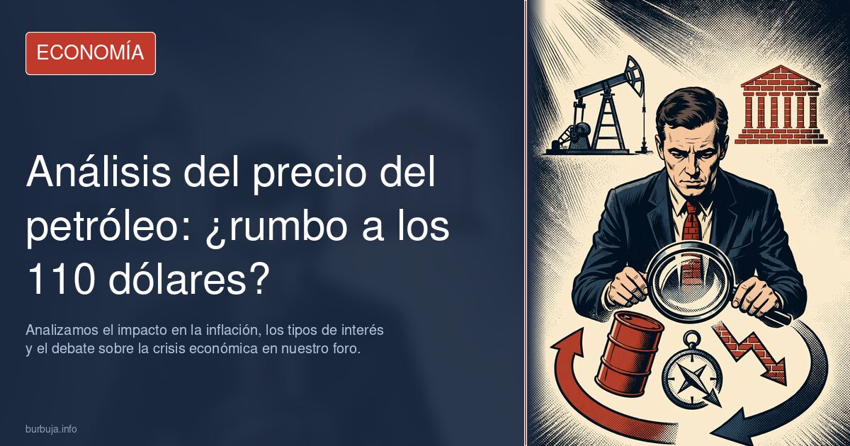¿Alcanzará el petróleo los 110 dólares? Analizamos el impacto en la inflación, los tipos de interés y el debate sobre la cris