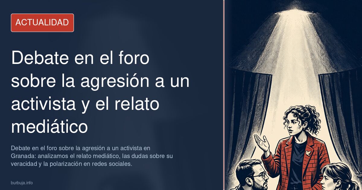 Debate en el foro sobre la agresión a un activista en Granada: analizamos el relato mediático, las dudas sobre su veracidad y