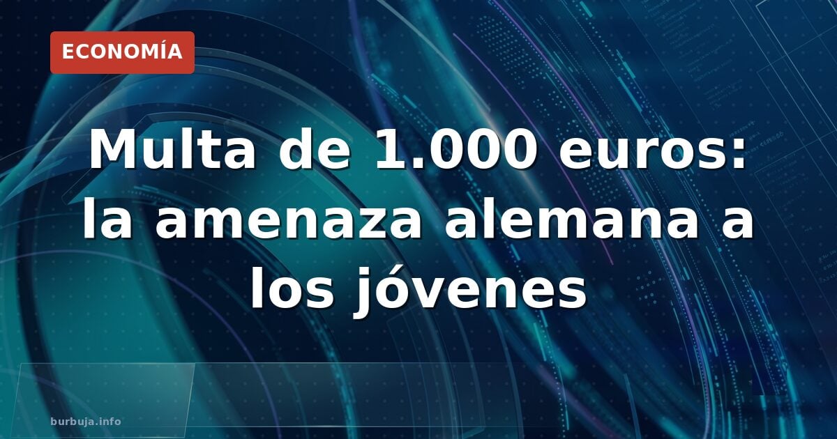 Multa de 1.000 euros: la amenaza alemana a los jóvenes