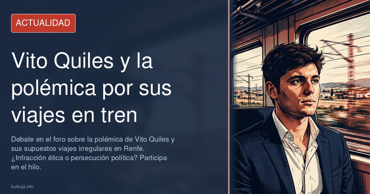 Debate en el foro sobre la polémica de Vito Quiles y sus supuestos viajes irregulares en Renfe. ¿Infracción ética o persecuci