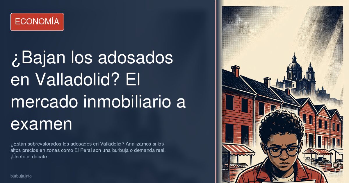 ¿Están sobrevalorados los adosados en Valladolid? Analizamos si los altos precios en zonas como El Peral son una burbuja o de