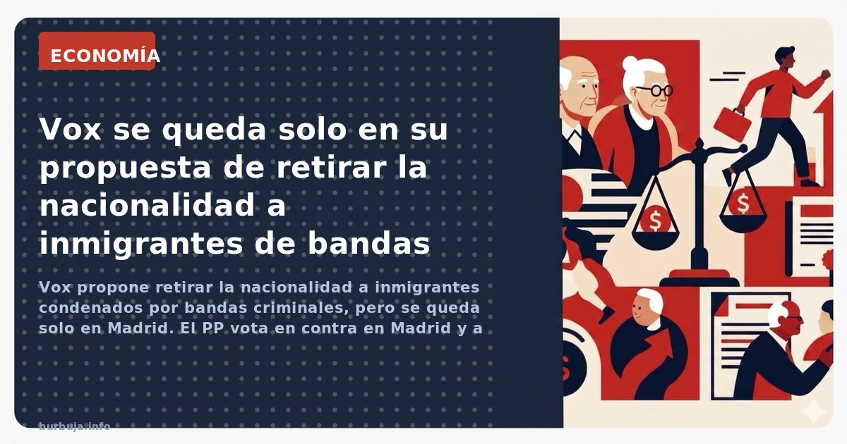 Vox propone retirar la nacionalidad a inmigrantes condenados por bandas criminales, pero se queda solo en Madrid. El PP vota 