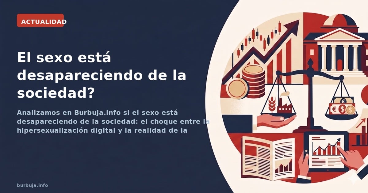 Analizamos en Burbuja.info si el sexo está desapareciendo de la sociedad: el choque entre la hipersexualización digital y la 