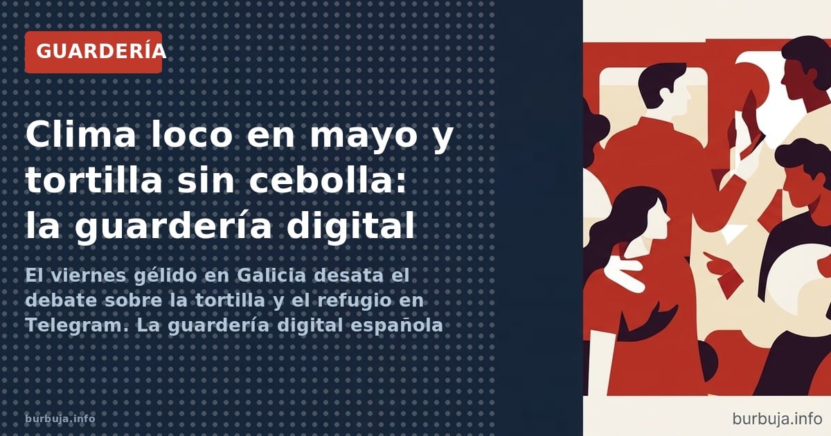 El viernes gélido en Galicia desata el debate sobre la tortilla y el refugio en Telegram. La guardería digital española retra