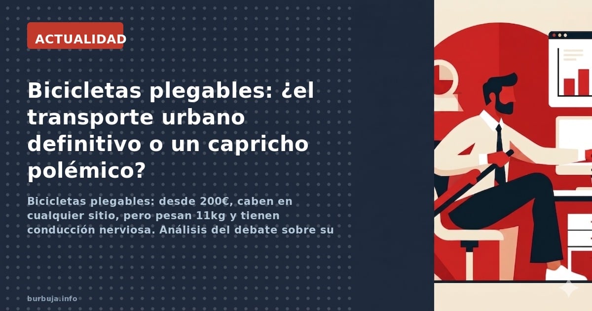 Bicicletas plegables: desde 200€, caben en cualquier sitio, pero pesan 11kg y tienen conducción nerviosa. Análisis del debate