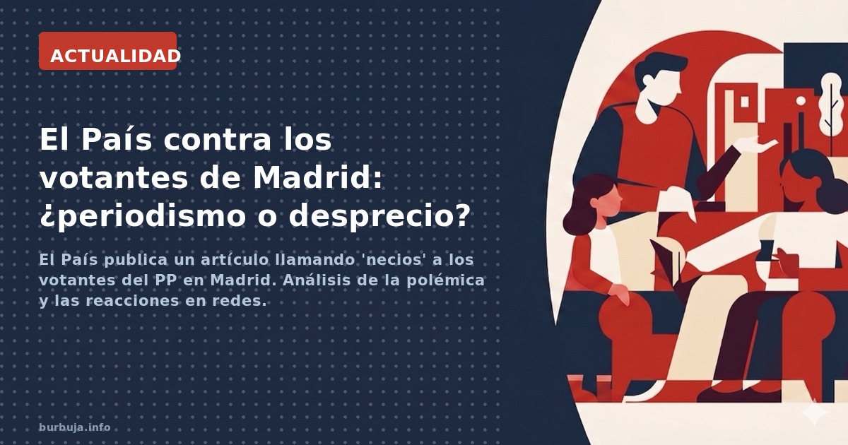 El País publica un artículo llamando 'necios' a los votantes del PP en Madrid. Análisis de la polémica y las reacciones en re