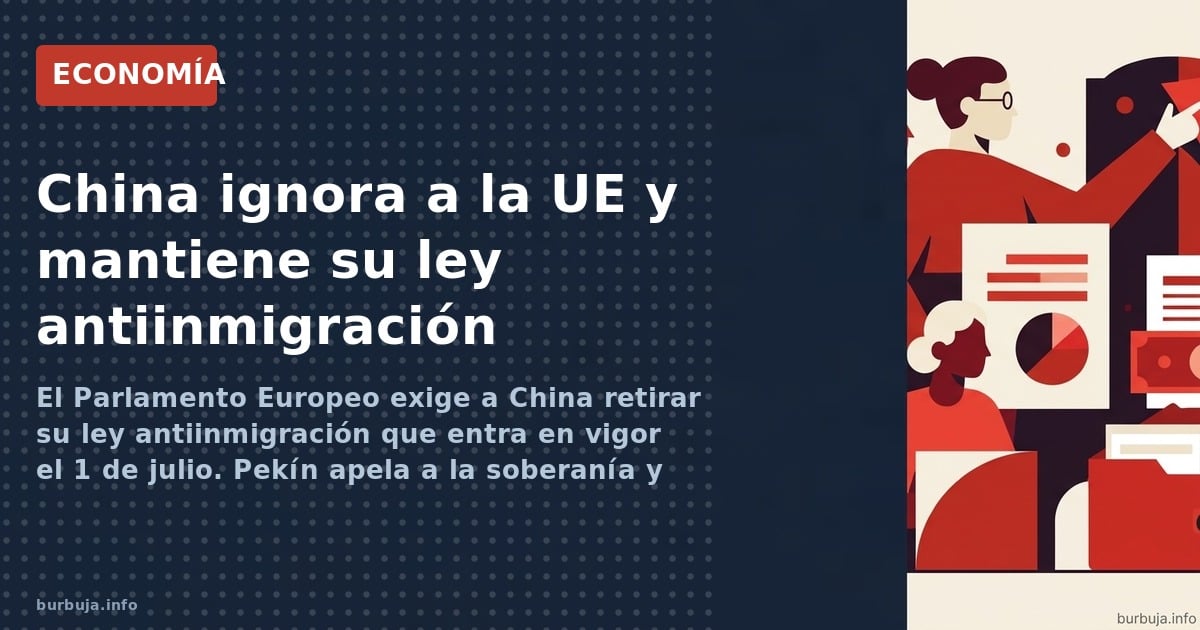 El Parlamento Europeo exige a China retirar su ley antiinmigración que entra en vigor el 1 de julio. Pekín apela a la soberan
