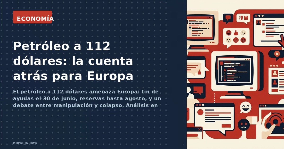 El petróleo a 112 dólares amenaza Europa: fin de ayudas el 30 de junio, reservas hasta agosto, y un debate entre manipulación