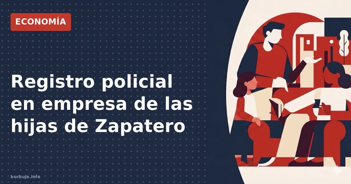 Registro policial en la empresa de las hijas de Zapatero