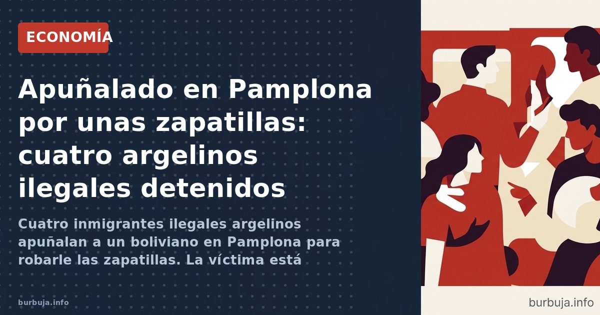 Cuatro inmigrantes ilegales argelinos apuñalan a un boliviano en Pamplona para robarle las zapatillas. La víctima está grave.