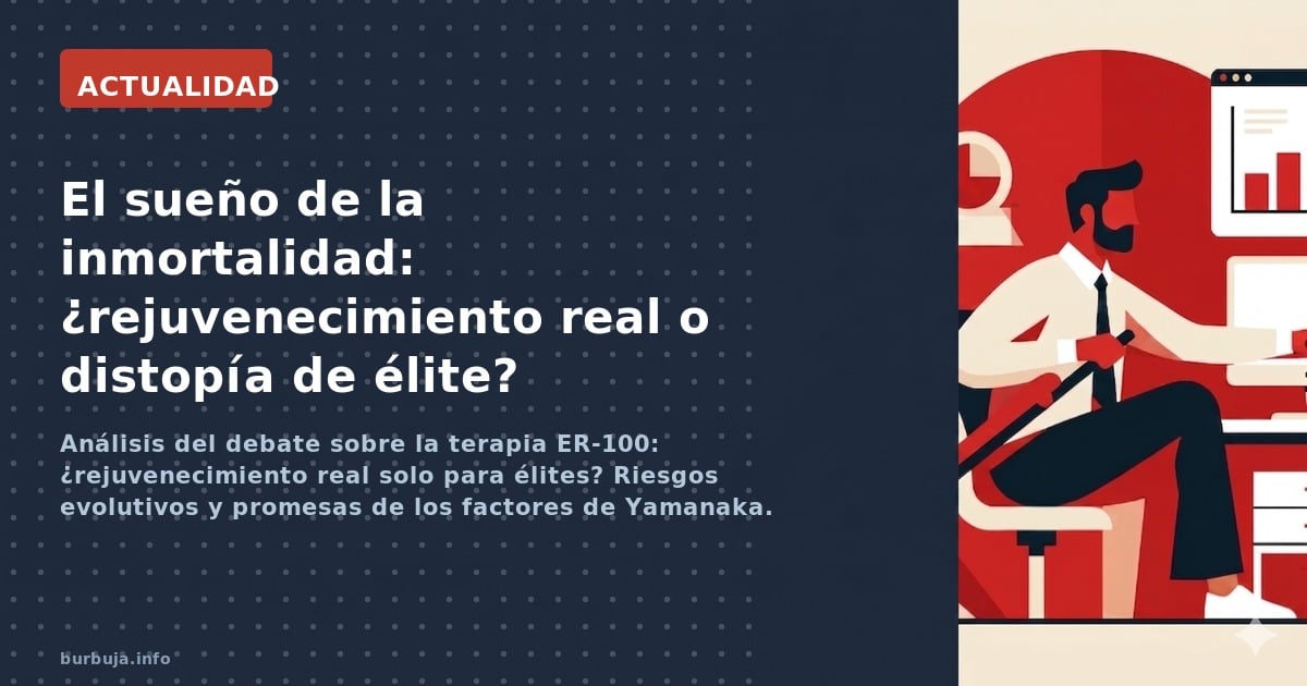 Análisis del debate sobre la terapia ER-100: ¿rejuvenecimiento real solo para élites? Riesgos evolutivos y promesas de los fa