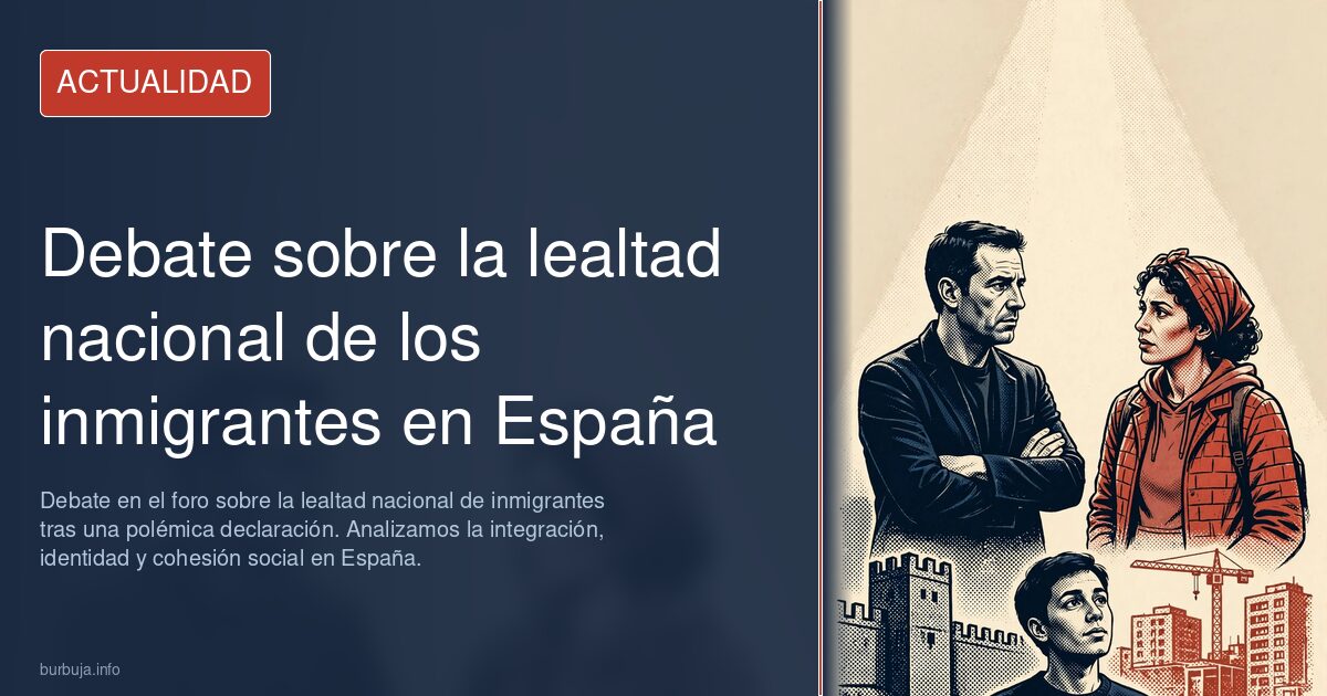Debate en el foro sobre la lealtad nacional de inmigrantes tras una polémica declaración. Analizamos la integración, identida