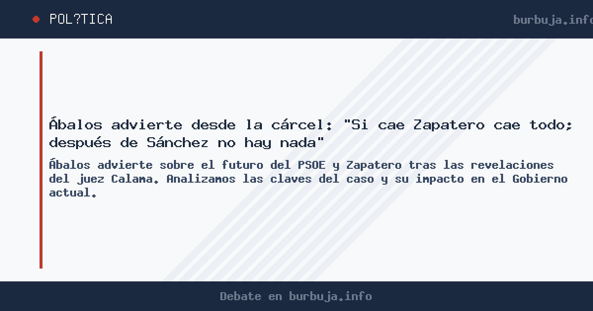 Ábalos advierte desde la cárcel sobre la caída de Zapatero y Sánchez. Analizamos en Burbuja.info el impacto de las tramas de 
