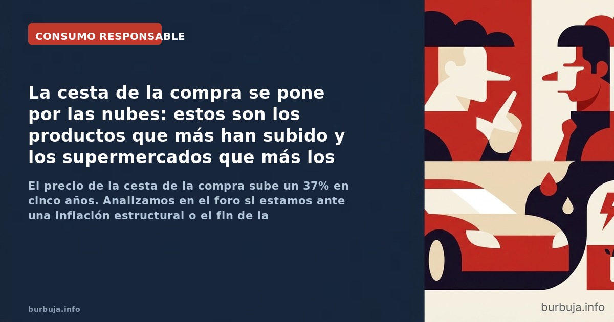 El precio de la cesta de la compra sube un 37% en cinco años. Analizamos en el foro si estamos ante una inflación estructural