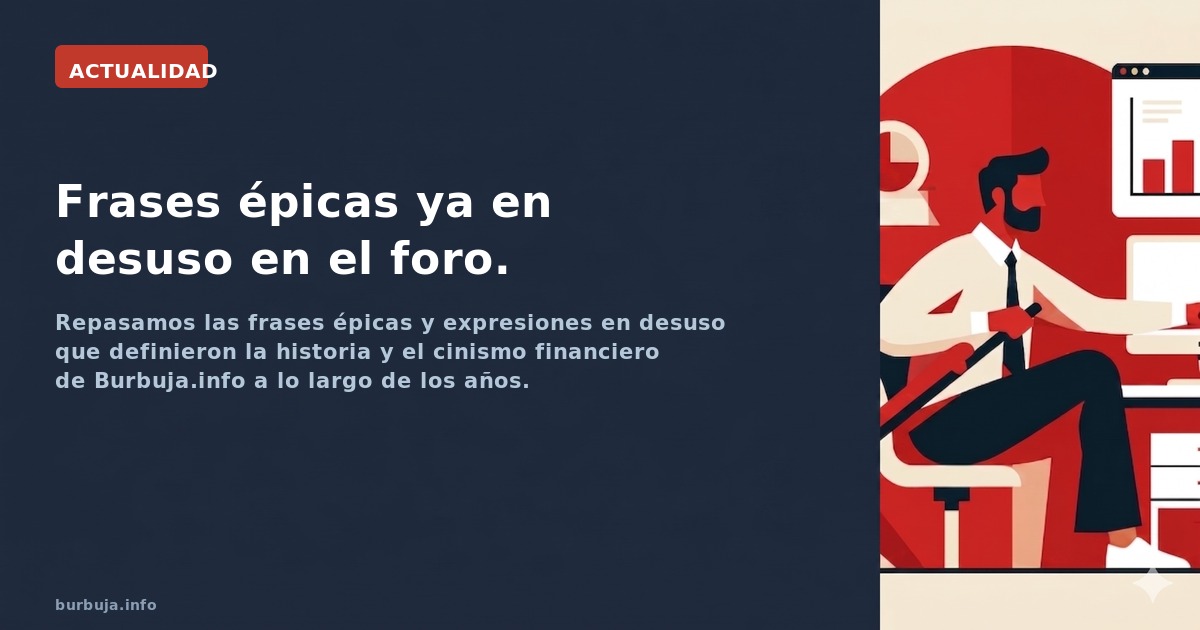 Repasamos las frases épicas y expresiones en desuso que definieron la historia y el cinismo financiero de Burbuja.info a lo l