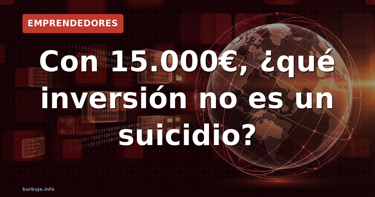 Con 15.000€, ¿qué inversión no es un suicidio?