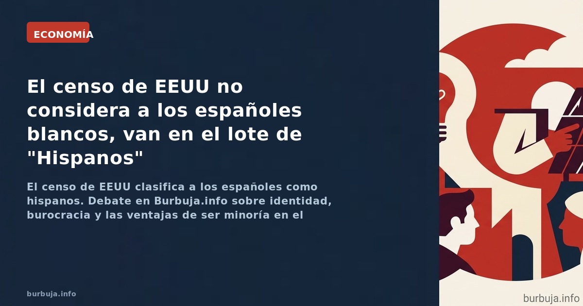 El censo de EEUU clasifica a los españoles como hispanos. ¿Es un insulto o una ventaja competitiva? El debate arde en Burbuja
