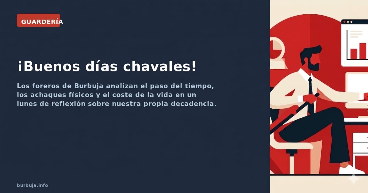 Los foreros de Burbuja analizan el paso del tiempo, los achaques físicos y el coste de la vida en un lunes de reflexión sobre