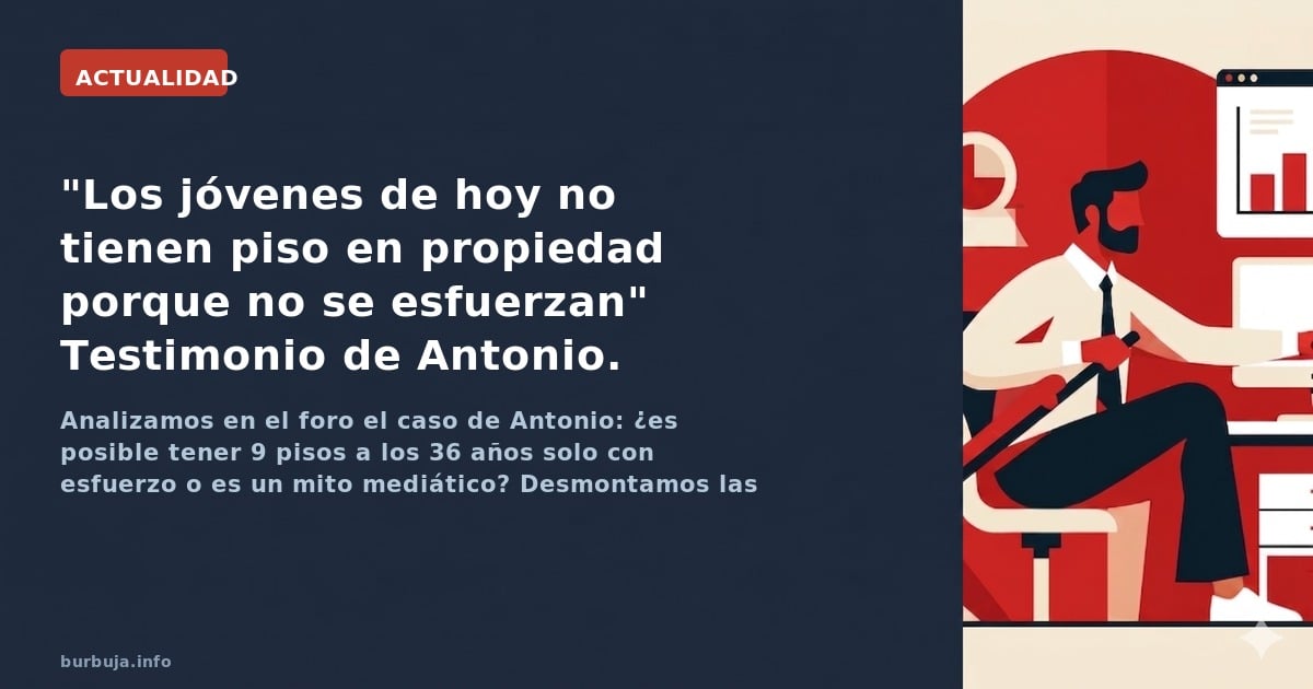 Analizamos en el foro el caso de Antonio: ¿es posible tener 9 pisos a los 36 años solo con esfuerzo o es un mito mediático? D