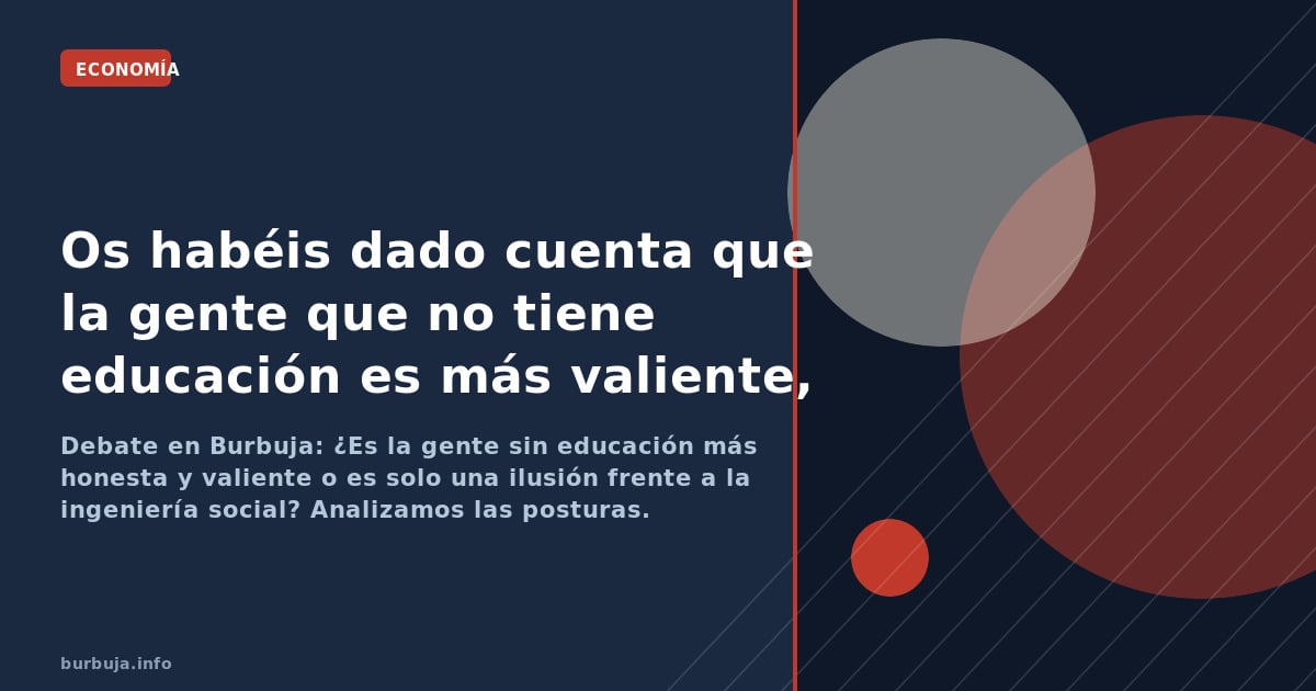 Debate en Burbuja: ¿Es la gente sin educación más honesta y valiente o es solo una ilusión frente a la ingeniería social? Ana