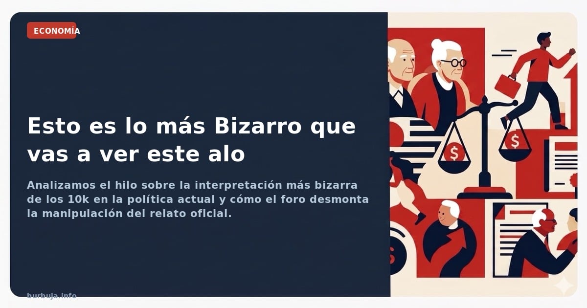 Analizamos el hilo sobre la interpretación más bizarra de los 10k en la política actual y cómo el foro desmonta la manipulaci