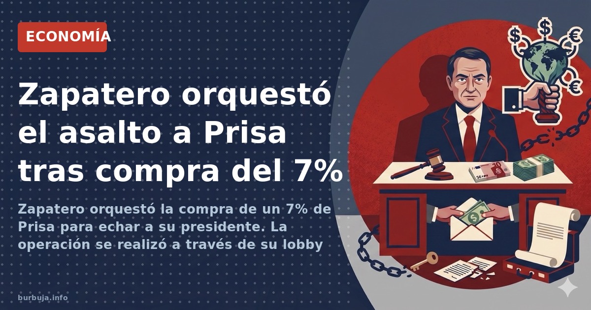 Zapatero orquestó la compra de un 7% de Prisa para echar a su presidente. La operación se realizó a través de su lobby con la