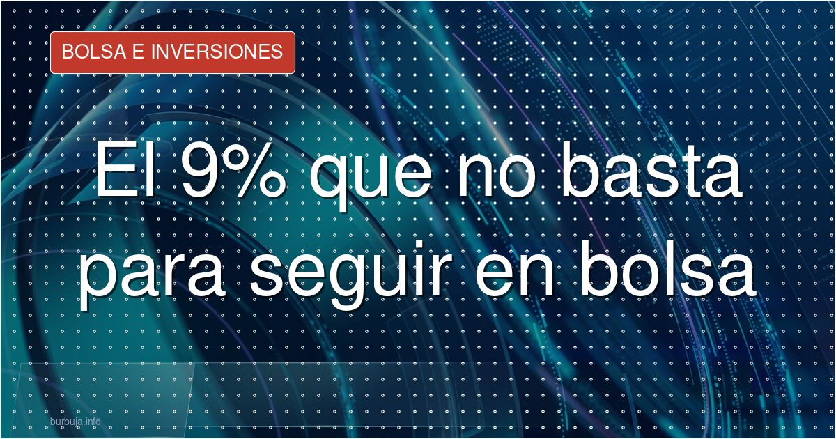 El 9% que no basta para seguir en bolsa