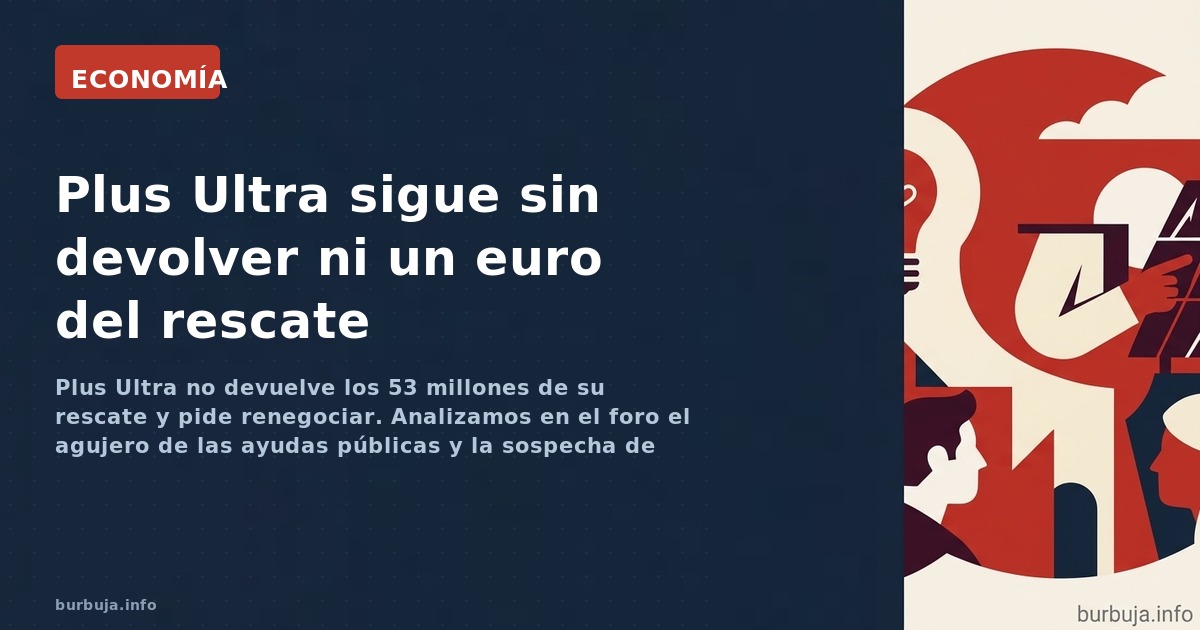 Plus Ultra no devuelve los 53 millones de su rescate y pide renegociar. Analizamos en el foro el agujero de las ayudas públic