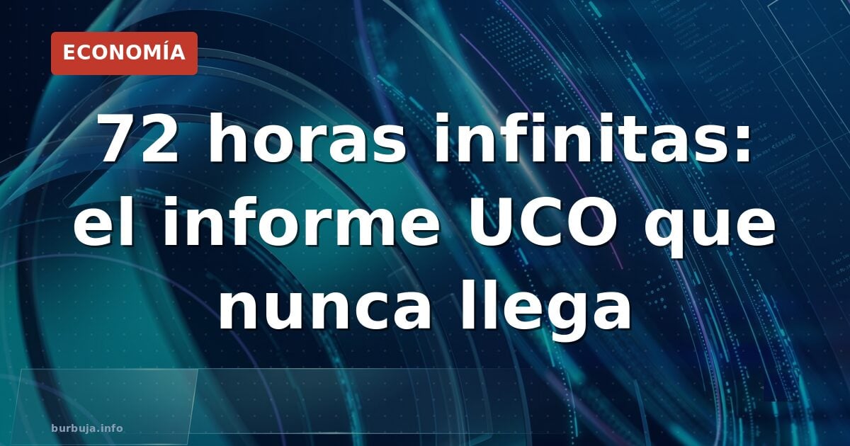 72 horas infinitas: el informe UCO que nunca llega