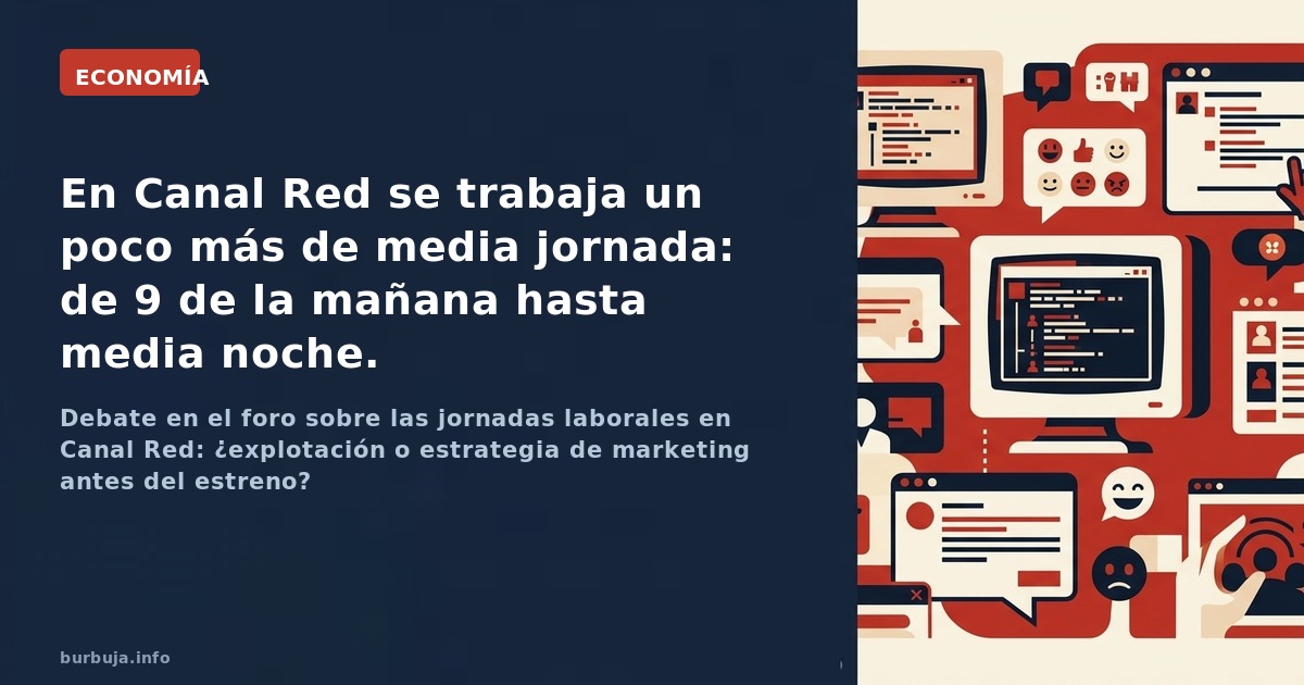 Debate en el foro sobre las jornadas laborales en Canal Red: ¿explotación o estrategia de marketing antes del estreno?