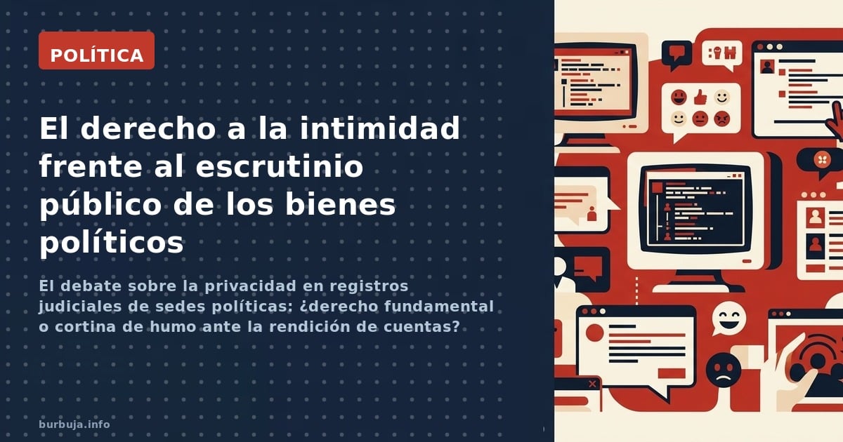 El debate sobre la privacidad en registros judiciales de sedes políticas: ¿derecho fundamental o cortina de humo ante la rend