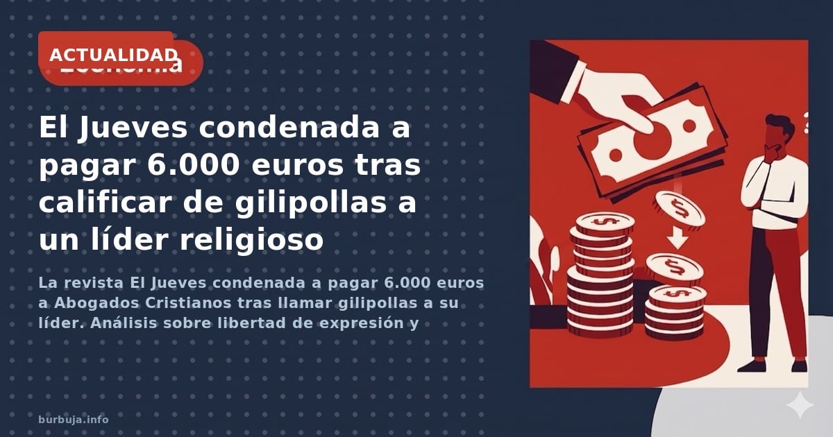 La revista El Jueves condenada a pagar 6.000 euros a Abogados Cristianos tras llamar gilipollas a su líder. Análisis sobre li