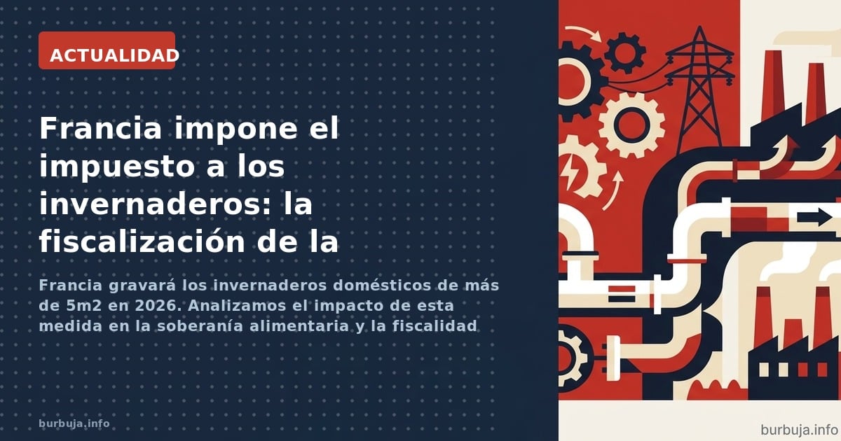 Francia gravará los invernaderos domésticos de más de 5m2 en 2026. Analizamos el impacto de esta medida en la soberanía alime