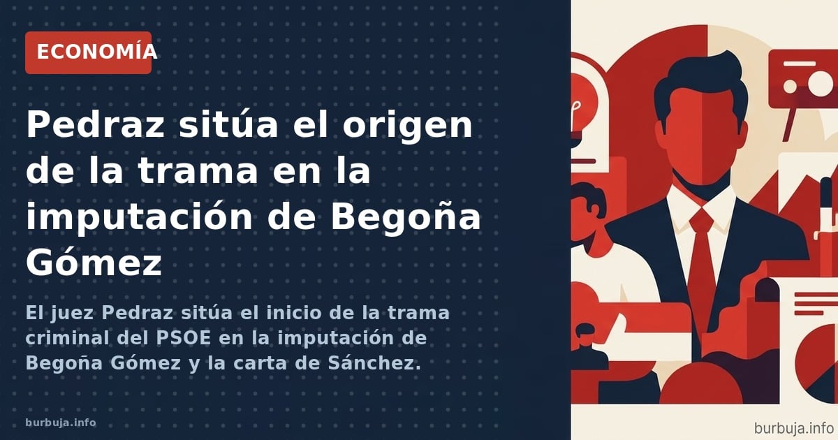 El juez Pedraz sitúa el inicio de la trama criminal del PSOE en la imputación de Begoña Gómez y la carta de Sánchez. Delitos: