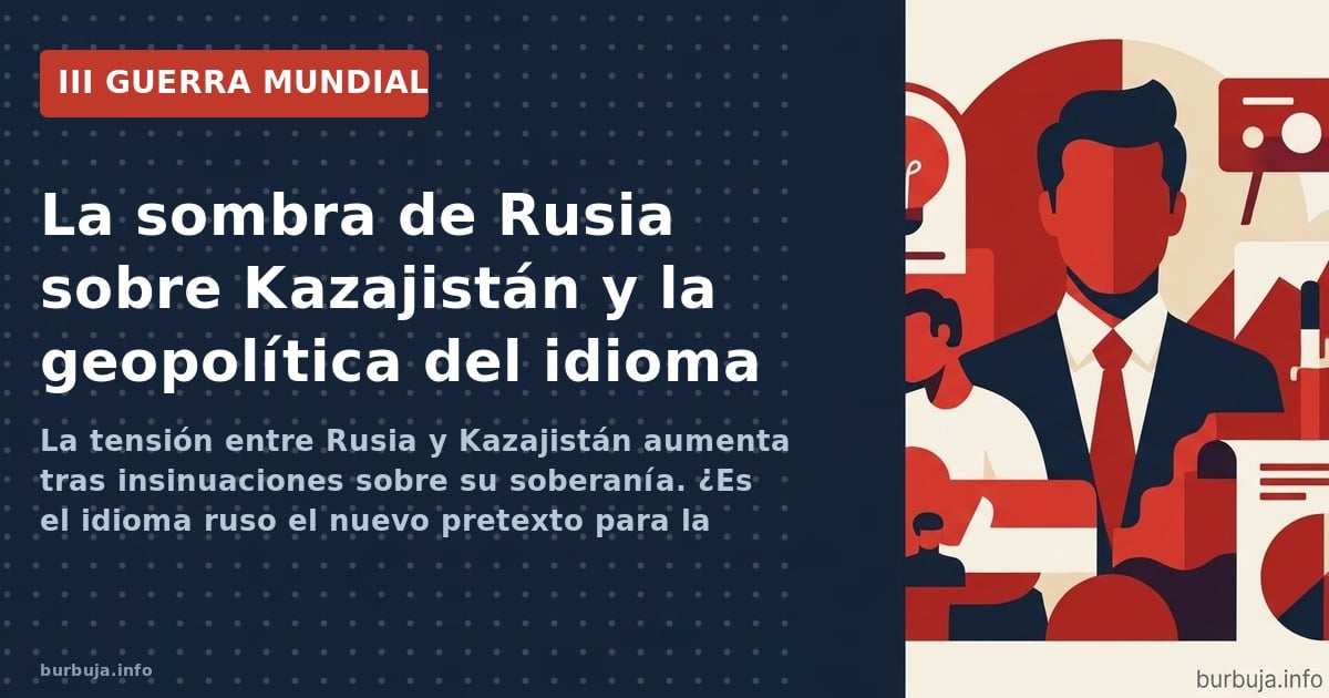 La tensión entre Rusia y Kazajistán aumenta tras insinuaciones sobre su soberanía. ¿Es el idioma ruso el nuevo pretexto para 