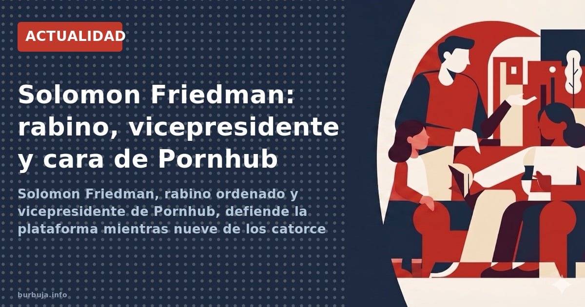 Solomon Friedman, rabino ordenado y vicepresidente de Pornhub, defiende la plataforma mientras nueve de los catorce vídeos má