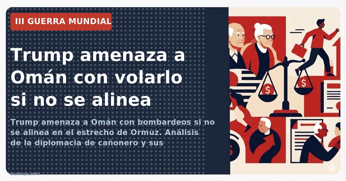 Trump amenaza a Omán con bombardeos si no se alinea en el estrecho de Ormuz. Análisis de la diplomacia de cañonero y sus cons
