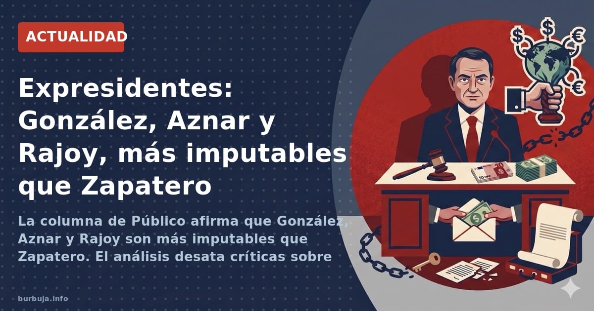 La columna de Público afirma que González, Aznar y Rajoy son más imputables que Zapatero. El análisis desata críticas sobre s