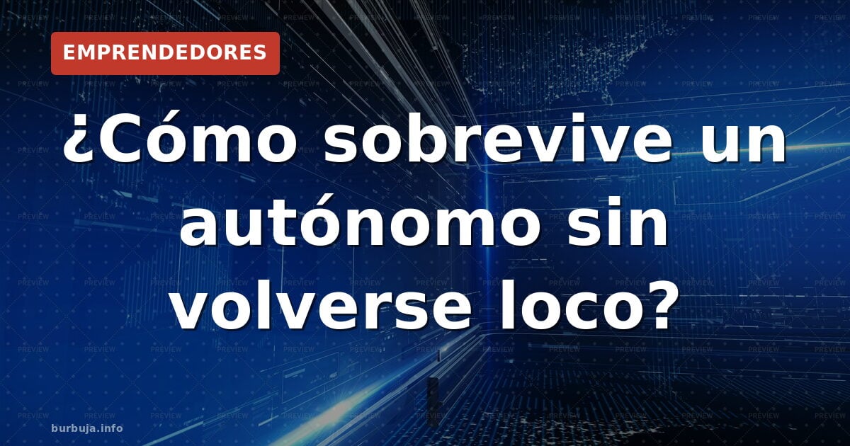 ¿Cómo sobrevive un autónomo sin volverse loco?