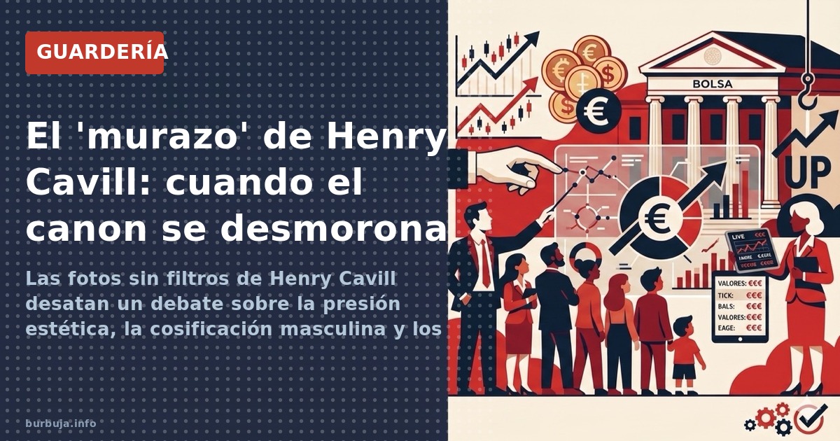 Las fotos sin filtros de Henry Cavill desatan un debate sobre la presión estética, la cosificación masculina y los dobles ras