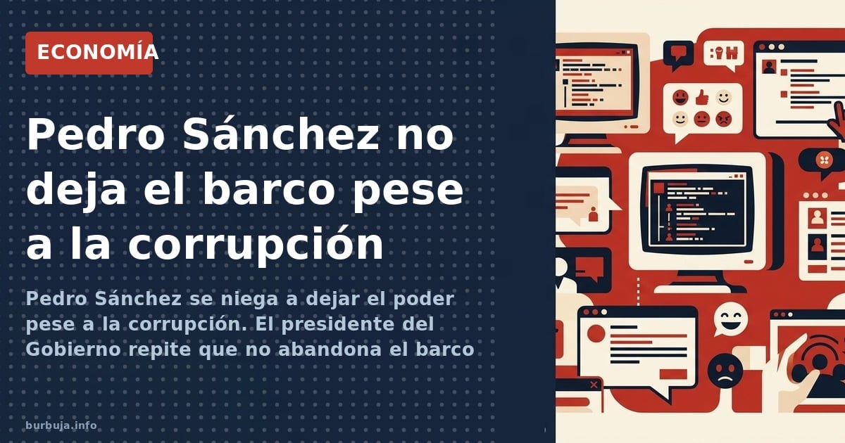 Pedro Sánchez se niega a dejar el poder pese a la corrupción. El presidente del Gobierno repite que no abandona el barco mien