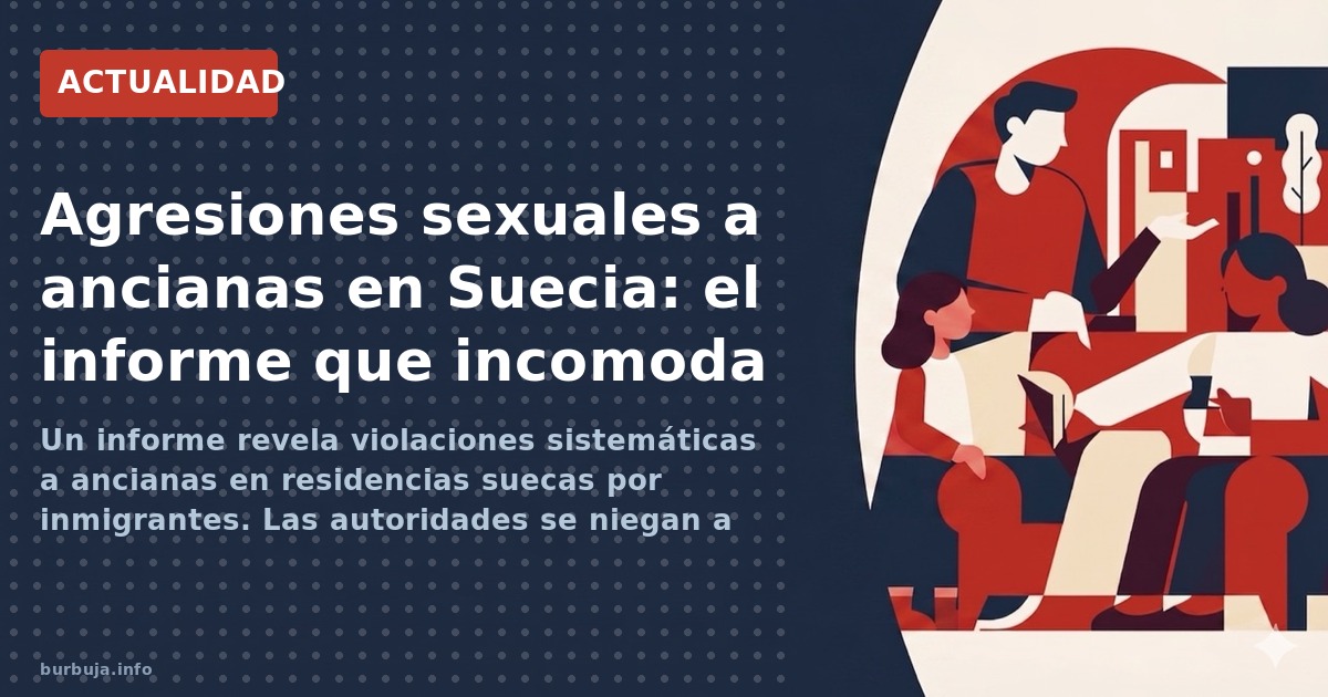 Un informe revela violaciones sistemáticas a ancianas en residencias suecas por inmigrantes. Las autoridades se niegan a reve