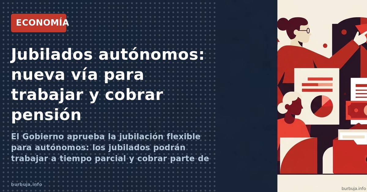 El Gobierno aprueba la jubilación flexible para autónomos: los jubilados podrán trabajar a tiempo parcial y cobrar parte de l