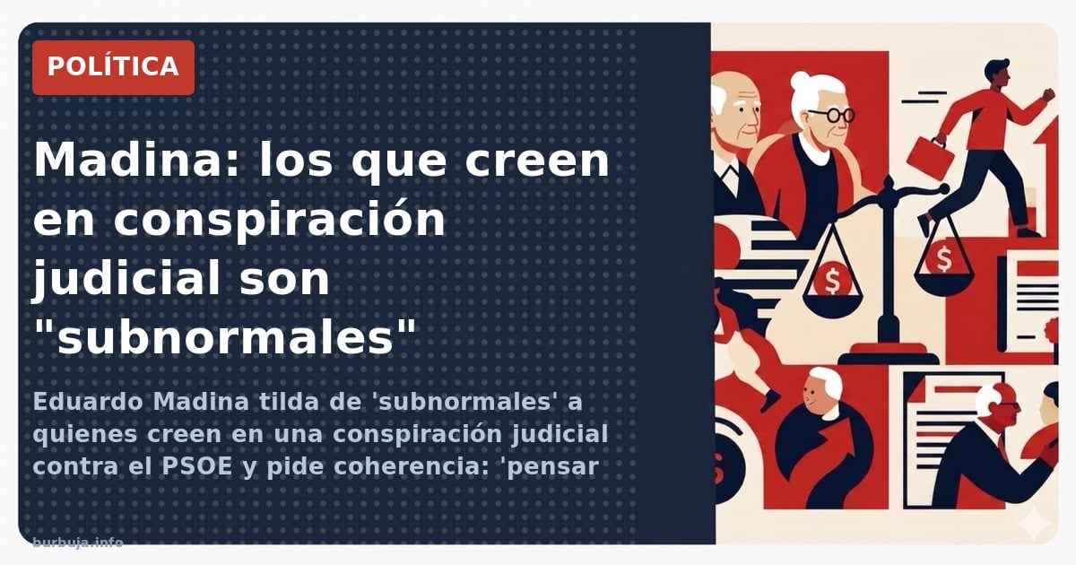 Eduardo Madina tilda de 'subnormales' a quienes creen en una conspiración judicial contra el PSOE y pide coherencia: 'pensar 