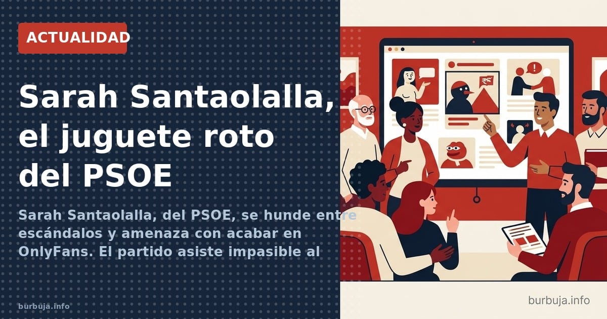 Sarah Santaolalla, del PSOE, se hunde entre escándalos y amenaza con acabar en OnlyFans. El partido asiste impasible al naufr
