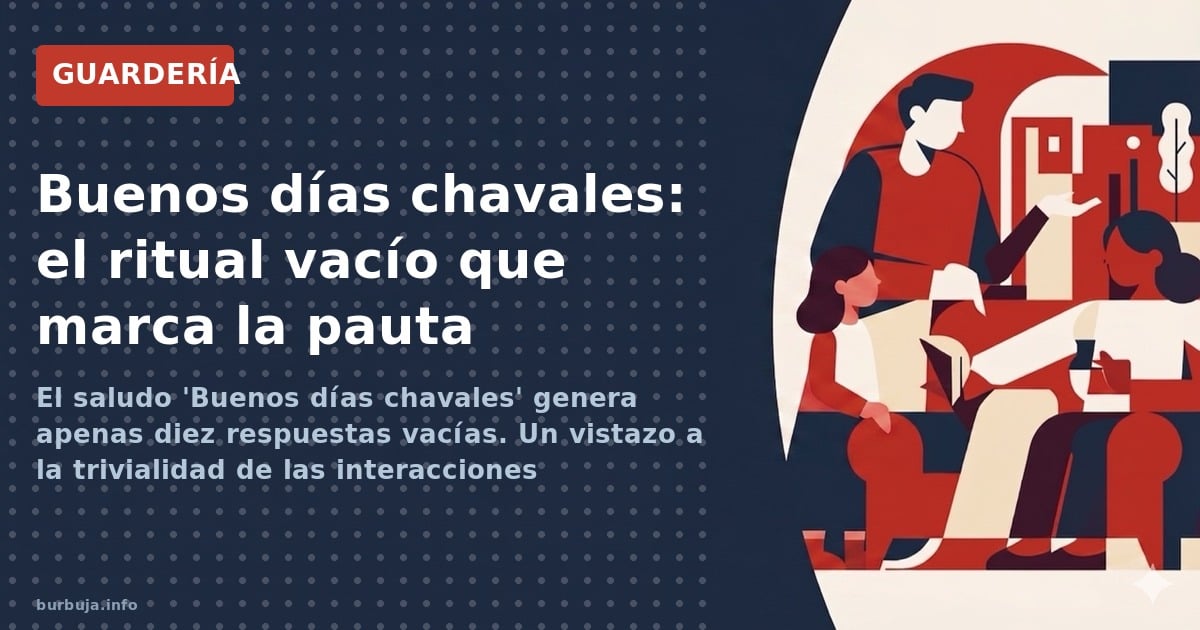 El saludo 'Buenos días chavales' genera apenas diez respuestas vacías. Un vistazo a la trivialidad de las interacciones cotid