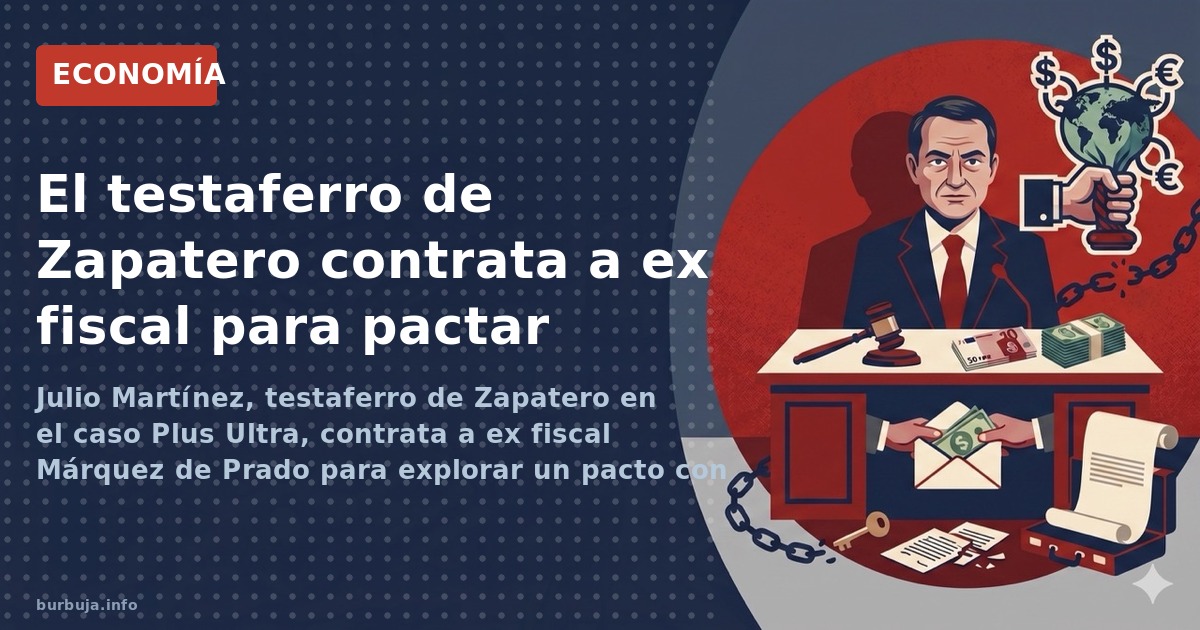 Julio Martínez, testaferro de Zapatero en el caso Plus Ultra, contrata a ex fiscal Márquez de Prado para explorar un pacto co