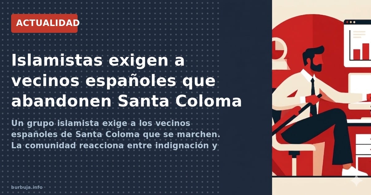 Un grupo islamista exige a los vecinos españoles de Santa Coloma que se marchen. La comunidad reacciona entre indignación y m