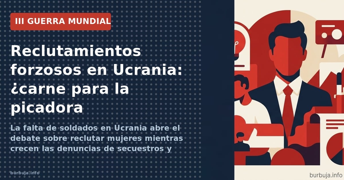 Ucrania reconoce falta de tropas y debate reclutar mujeres. Vídeos de presuntos secuestros dividen opiniones entre denuncia d